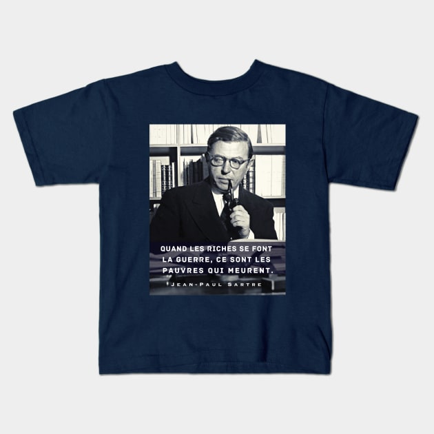 Sartre portrait and  quote: Quand les riches se font la guerre, ce sont les pauvres qui meurent. Kids T-Shirt by artbleed